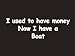 #051 I Used to Have Money Now I Have A Boat Bumper Sticker / Vinyl Decal