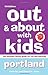 Out & About with Kids: Portland, 4th Edition: The Ultimate Family Guide for Fun and Learning