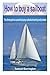 How to buy a sailboat: The ultimate guide to successfully buying a sailboat and avoiding costly mistakes (Sailboat cruising, sailboat maintenance, ... reviews, sailboat construction, boat buying)