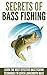 Bass Fishing: Secrets Of Bass Fishing - Learn The Most Effective Bass Fishing Techniques To Catch Largemouth Bass (Fishing Guide, Fishing Techniques)