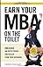 Earn Your MBA on the Toilet: Unleash Unlimited Power and Wealth from Your Bathroom