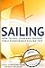 SAILING: How to Sail, Plan and Prepare for a Pleasurable Sailing Trip (Sailing Guide, Cruising Adventure, Boating and Sailing Adventure) (How To Sail, ... Travel, Seamanship, Yacht Charter Book 1)