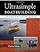 Ultrasimple Boat Building: 17 Plywood Boats Anyone Can Build