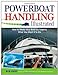 Powerboat Handling Illustrated: How to Make Your Boat Do Exactly What You Want It to Do