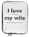 TooLoud I Love My Wife - Fishing 9 x 11.5 Tablet Sleeve - White Black