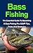 Bass Fishing: Discover The Best Tips, Tricks And Strategies On How To Become A Bass Fishing Pro ASAP! Bass Fishing Series And Bass Fishing Books (Bass ... Bass Fishing Series, Bass Fishing Tips,)