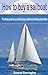 How to buy a sailboat: The ultimate guide to successfully buying a sailboat and avoiding costly mistakes (Sailboat cruising, sailboat maintenance, sailboat ... sailboat construction, boat buying)